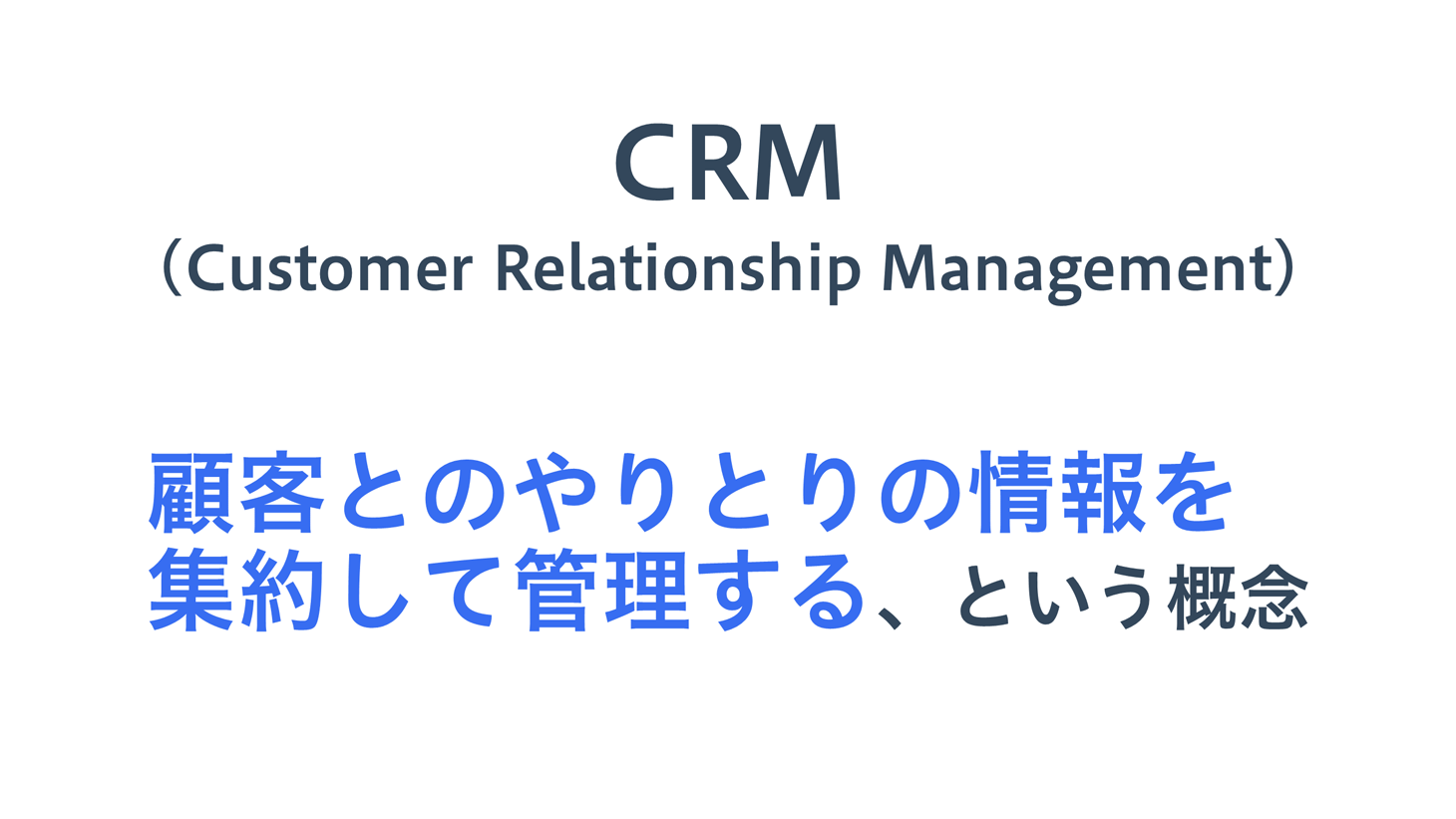 CRMとは、顧客とのやりとり情報を集約して管理する、という概念